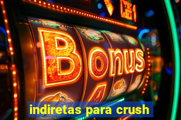 indiretas para crush